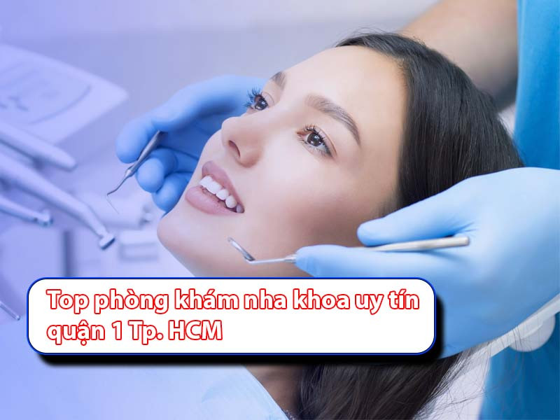 Top phòng khám nha khoa uy tín quận 1 Tp.HCM có BS giỏi